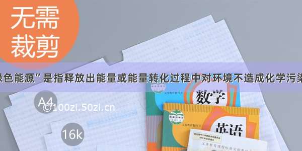 单选题“绿色能源”是指释放出能量或能量转化过程中对环境不造成化学污染的能源 下