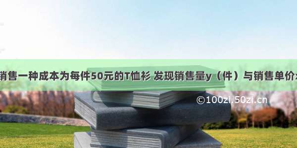 某服装公司销售一种成本为每件50元的T恤衫 发现销售量y（件）与销售单价x（元）的关