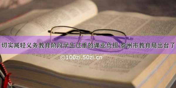 单选题为了切实减轻义务教育阶段学生过重的课业负担 泰州市教育局出台了“减负八项