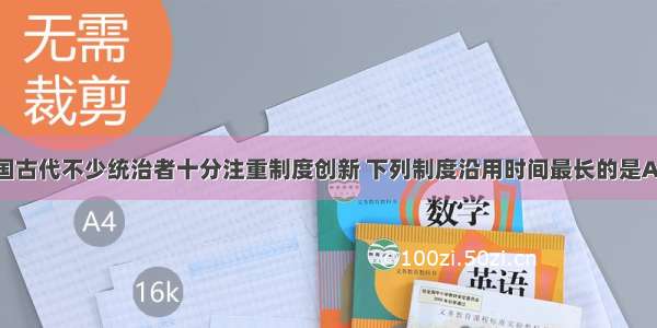 单选题我国古代不少统治者十分注重制度创新 下列制度沿用时间最长的是A.科举制度