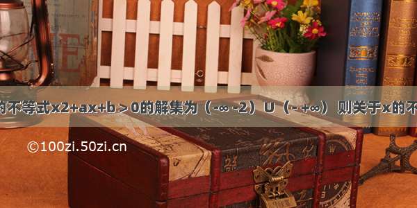 已知关于x的不等式x2+ax+b＞0的解集为（-∞ -2）∪（- +∞） 则关于x的不等式bx2+a