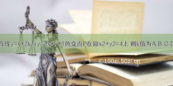 已知两直线y=x+2k与y=2x+k+1的交点P在圆x2+y2=4上 则k值为A.B.C.D.-2 2