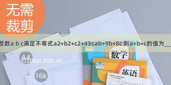 已知正整数a b c满足不等式a2+b2+c2+43≤ab+9b+8c 则a+b+c的值为________．