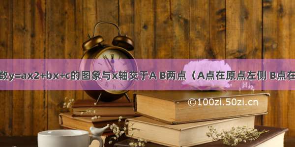 已知二次函数y=ax2+bx+c的图象与x轴交于A B两点（A点在原点左侧 B点在原点右侧） 