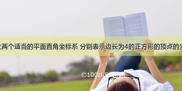 建立两个适当的平面直角坐标系 分别表示边长为4的正方形的顶点的坐标．