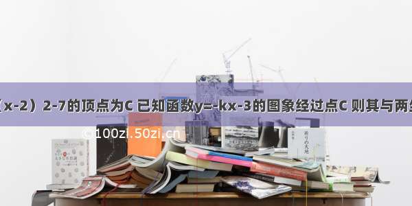 抛物线y=2（x-2）2-7的顶点为C 已知函数y=-kx-3的图象经过点C 则其与两坐标轴所围成