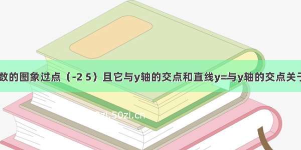 已知一次函数的图象过点（-2 5）且它与y轴的交点和直线y=与y轴的交点关于x轴对称 求