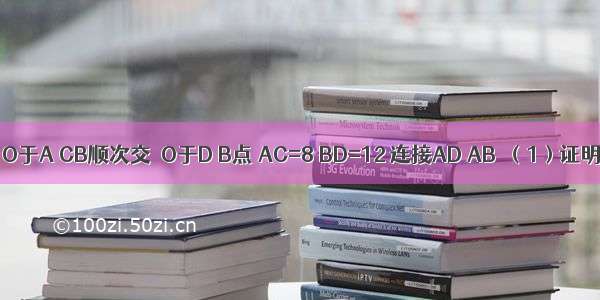 已知AC切⊙O于A CB顺次交⊙O于D B点 AC=8 BD=12 连接AD AB．（1）证明：△CAD∽