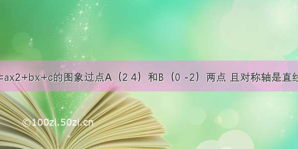 二次函数y=ax2+bx+c的图象过点A（2 4）和B（0 -2）两点 且对称轴是直线x=-2 求该