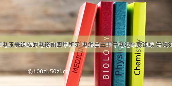 两个灯泡和电压表组成的电路如图甲所示 电源由三节干电池串联组成 开关S闭合后电压