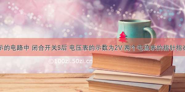 在图甲所示的电路中 闭合开关S后 电压表的示数为2V 两个电流表的指针指在图乙所示