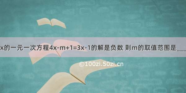 若关于x的一元一次方程4x-m+1=3x-1的解是负数 则m的取值范围是________．