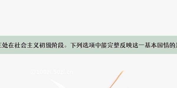 单选题我国正处在社会主义初级阶段。下列选项中能完整反映这一基本国情的是①以公有制