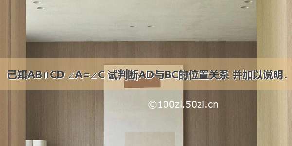 已知AB∥CD ∠A=∠C 试判断AD与BC的位置关系 并加以说明．