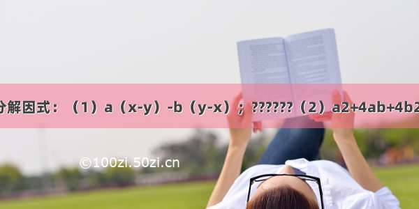 分解因式：（1）a（x-y）-b（y-x）；??????（2）a2+4ab+4b2．