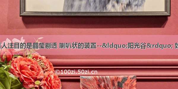 上海世博轴上最引人注目的是晶莹剔透 喇叭状的装置--&ldquo;阳光谷&rdquo; 如图所示．?它不但