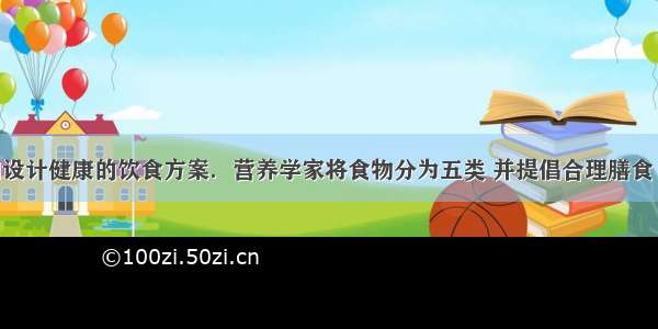 为帮助人们设计健康的饮食方案．营养学家将食物分为五类 并提倡合理膳食 如图是我国