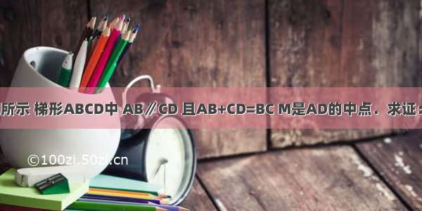 已知：如图所示 梯形ABCD中 AB∥CD 且AB+CD=BC M是AD的中点．求证：BM⊥CM．