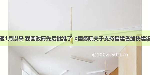 单选题1月以来 我国政府先后批准了《国务院关于支持福建省加快建设海峡