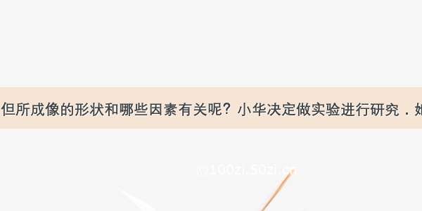 小孔能成像 但所成像的形状和哪些因素有关呢？小华决定做实验进行研究．她在两个相同