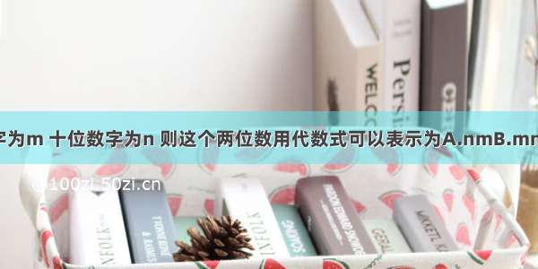 一个两位数 个位数字为m 十位数字为n 则这个两位数用代数式可以表示为A.nmB.mnC.10m+nD.10n+m