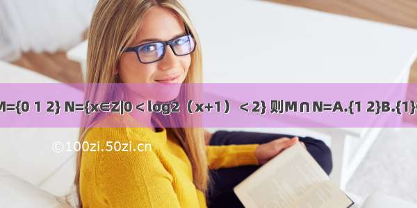 已知集合M={0 1 2} N={x∈Z|0＜log2（x+1）＜2} 则M∩N=A.{1 2}B.{1}C.{2}D.{3}