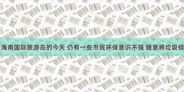 在加快建设海南国际旅游岛的今天 仍有一些市民环保意识不强 随意将垃圾倾倒在城市的