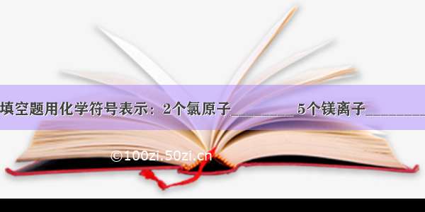 填空题用化学符号表示：2个氯原子________ 5个镁离子________