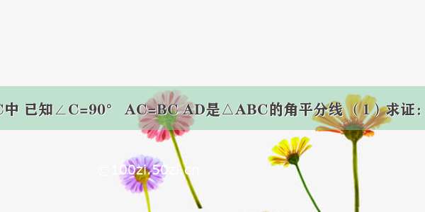 如图 在△ABC中 已知∠C=90° AC=BC AD是△ABC的角平分线 （1）求证：AB=AC+CD．