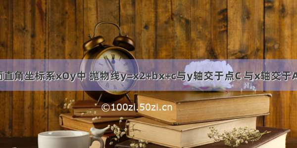 如图 在平面直角坐标系xOy中 抛物线y=x2+bx+c与y轴交于点C 与x轴交于A B两点 点B