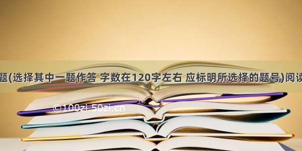 简答题(选择其中一题作答 字数在120字左右 应标明所选择的题号)阅读答案