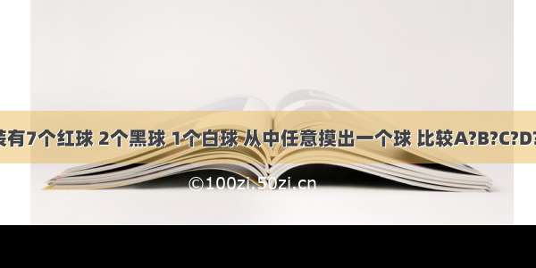 一个布袋装有7个红球 2个黑球 1个白球 从中任意摸出一个球 比较A?B?C?D?E五个事件