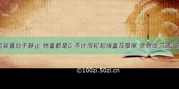 如图所示的装置处于静止 物重都是G 不计滑轮和绳重及摩擦 使物体匀速上升 拉力F最