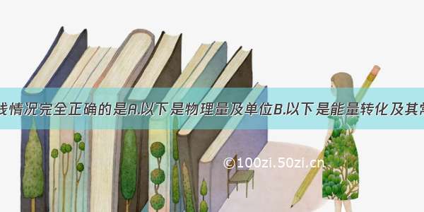 下列四组连线情况完全正确的是A.以下是物理量及单位B.以下是能量转化及其常见的实例C.