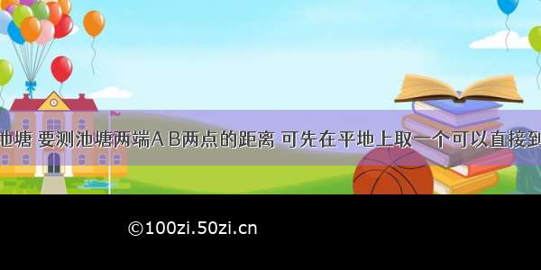 如图 有一池塘 要测池塘两端A B两点的距离 可先在平地上取一个可以直接到达A和B的