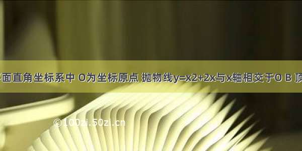 如图 在平面直角坐标系中 O为坐标原点 抛物线y=x2+2x与x轴相交于O B 顶点为A 连