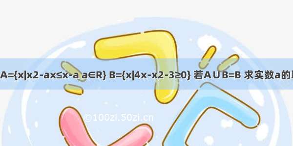 已知集合A={x|x2-ax≤x-a a∈R} B={x|4x-x2-3≥0} 若A∪B=B 求实数a的取值范围．