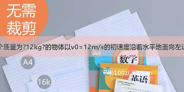 如图所示 一个质量为?12kg?的物体以v0=12m/s的初速度沿着水平地面向左运动 物体与水