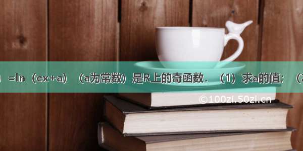 已知函数f（x）=ln（ex+a）（a为常数）是R上的奇函数．（1）求a的值；（2）讨论函数的