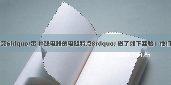 某小组同学为了研究&ldquo;串 并联电路的电阻特点&rdquo; 做了如下实验：他们利用两节干电池作