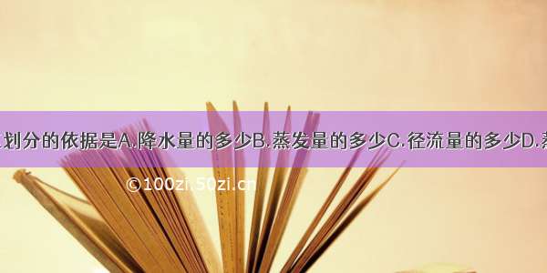 我国干湿地区划分的依据是A.降水量的多少B.蒸发量的多少C.径流量的多少D.蒸发量与降水