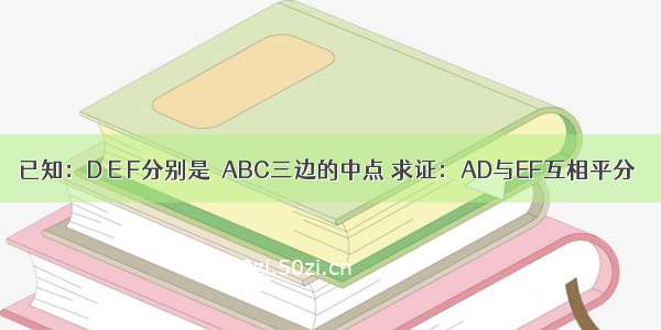 已知：D E F分别是△ABC三边的中点 求证：AD与EF互相平分．