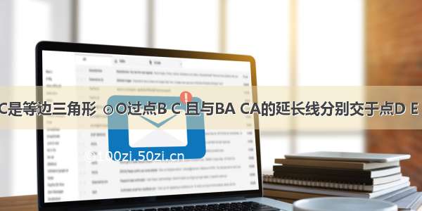 如图 △ABC是等边三角形 ⊙O过点B C 且与BA CA的延长线分别交于点D E 弦DF∥AC