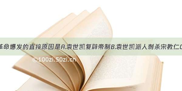 单选题二次革命爆发的直接原因是A.袁世凯复辟帝制B.袁世凯派人刺杀宋教仁C.李烈钧誓师