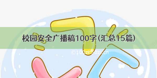 校园安全广播稿100字(汇总15篇)