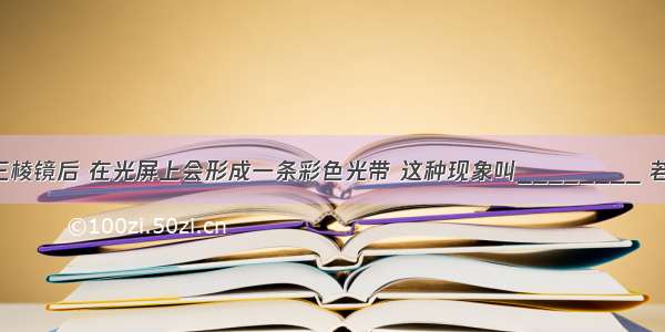 太阳光通过三棱镜后 在光屏上会形成一条彩色光带 这种现象叫________ 若将一支温度