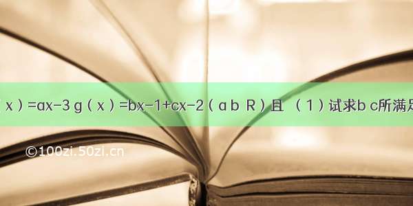 已知函数f（x）=ax-3 g（x）=bx-1+cx-2（a b∈R）且．（1）试求b c所满足的关系式