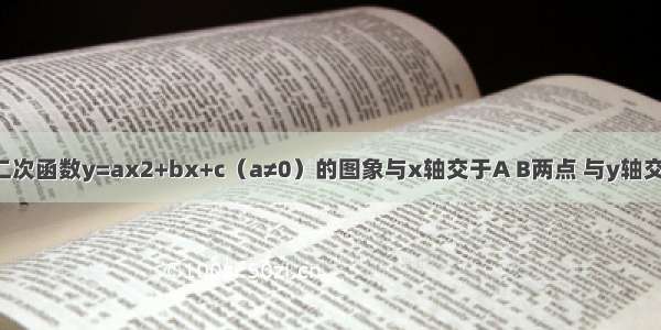 如图所示 二次函数y=ax2+bx+c（a≠0）的图象与x轴交于A B两点 与y轴交于C（0 2）