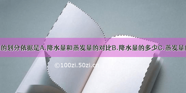 我国干湿地区的划分依据是A.降水量和蒸发量的对比B.降水量的多少C.蒸发量的多少D.河流