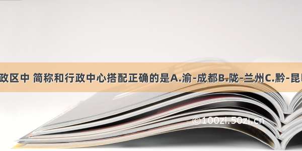 下列省级行政区中 简称和行政中心搭配正确的是A.渝-成都B.陇-兰州C.黔-昆明D.皖-南京